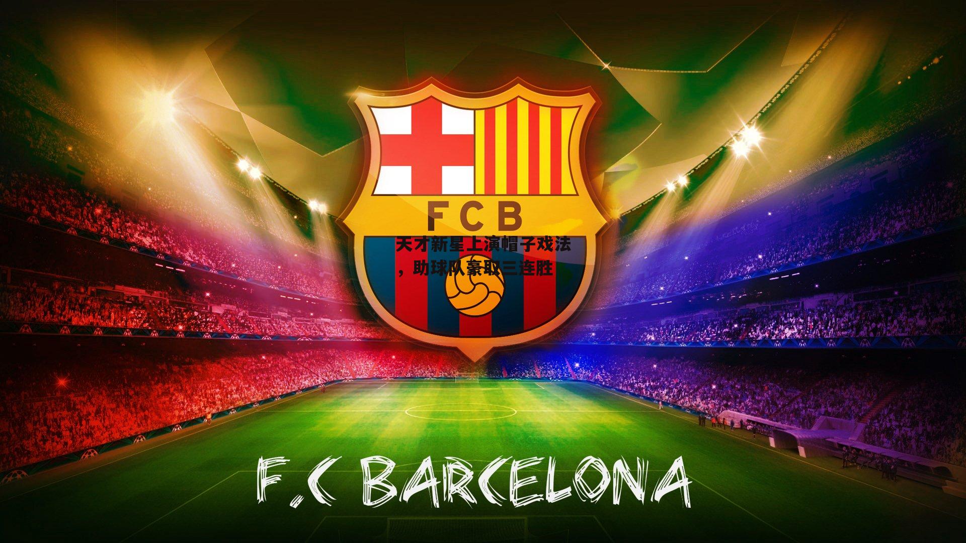 天才新星上演帽子戏法，助球队豪取三连胜_杏彩体育入口