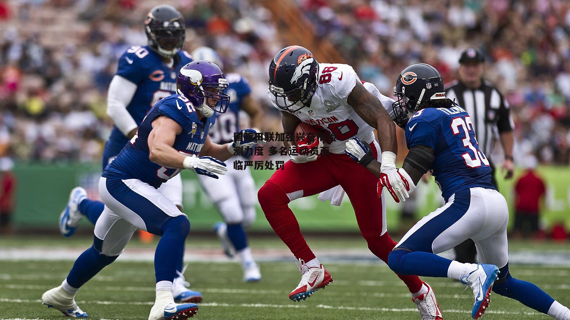 国际田联加强兴奋剂检测力度 多名运动员面临严厉处罚