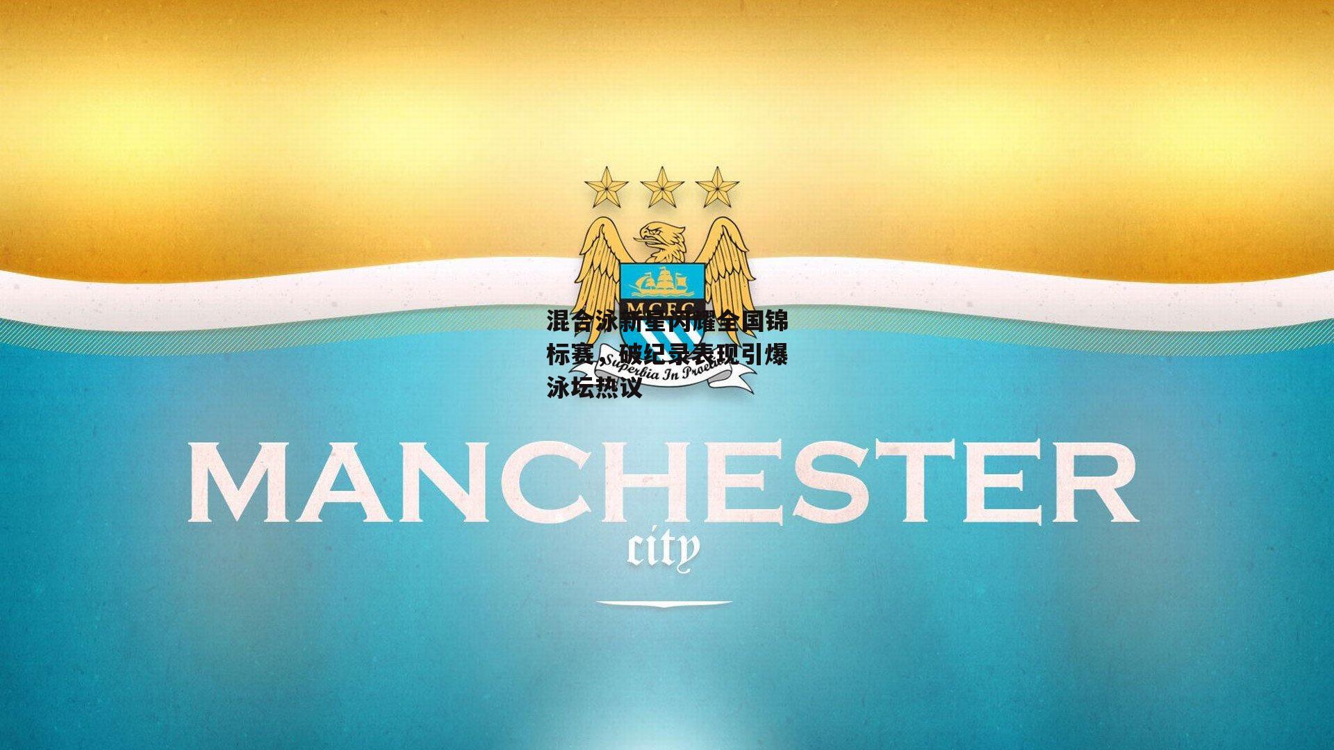 混合泳新星闪耀全国锦标赛，破纪录表现引爆泳坛热议