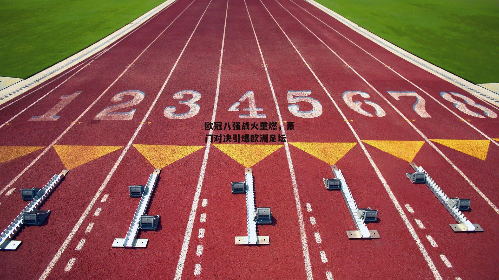 欧冠八强战火重燃，豪门对决引爆欧洲足坛【杏彩体育入口】